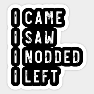 I came I saw I nodded I left Sticker